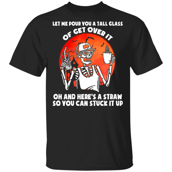 Let Me Pour You A Tall Glass Of Get Over It Cool Halloween Skeleton Drinking Gifts T-Shirt - Macnystore
