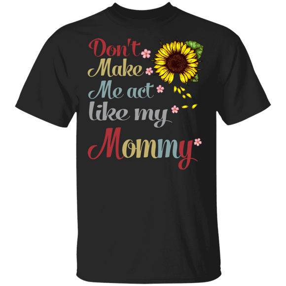 Vintage Don't Make Me Act Like My Mommy Funny Sunflower Mother's Day Gifs T-Shirt - Macnystore