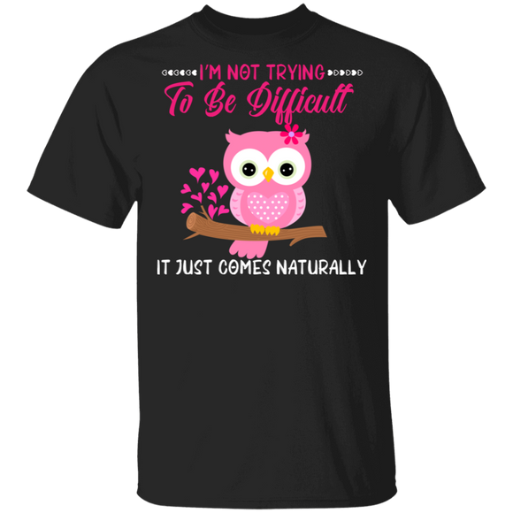 I'm Not Trying To Be Difficult It Just Comes Naturally Owl Lover Matching Shirts For Women Girls Gifts T-Shirt - Macnystore