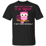 I'm Not Trying To Be Difficult It Just Comes Naturally Owl Lover Matching Shirts For Women Girls Gifts T-Shirt - Macnystore