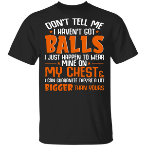 Don't Tell Me I Haven't Got Balls I Just Happen To Wear Mine On My Chest Tattoo Balls Gifts T-Shirt - Macnystore