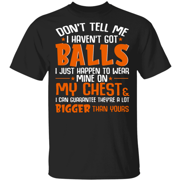 Don't Tell Me I Haven't Got Balls I Just Happen To Wear Mine On My Chest Tattoo Balls Gifts T-Shirt - Macnystore