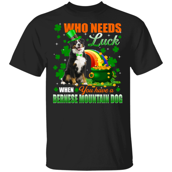 Who Needs Luck When You Have A Bernese Mountain Dog Pet Lover Funny St Patrick's Day Men Women St Patty's Day Irish Gifts T-Shirt - Macnystore