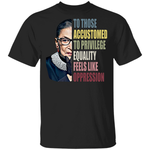 Ruth Bader Ginsburg To Those Accustomed To Privilege Equality Cool Supreme Court Thanksgiving T-Shirt - Macnystore