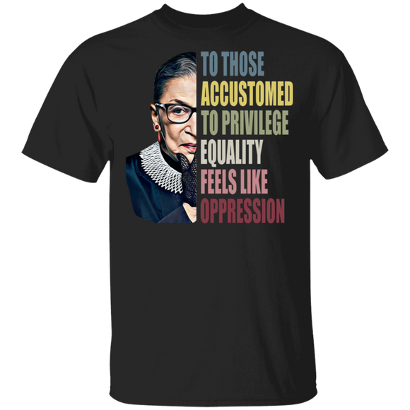 Ruth Bader Ginsburg To Those Accustomed To Privilege Equality Cool Supreme Court Thanksgiving T-Shirt - Macnystore