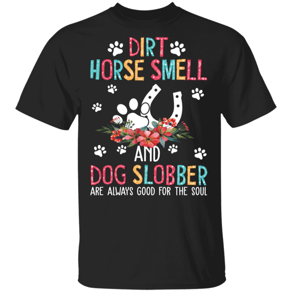 Dirt Horse Smell And Dog Slobber Are Always Good For The Soul Funny Dog And Horse Lover Gifts T-Shirt - Macnystore