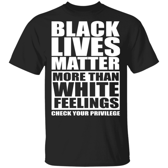 Black lives Matter More than White Feelings Check Privilege Juneteenth Gifts T-Shirt - Macnystore