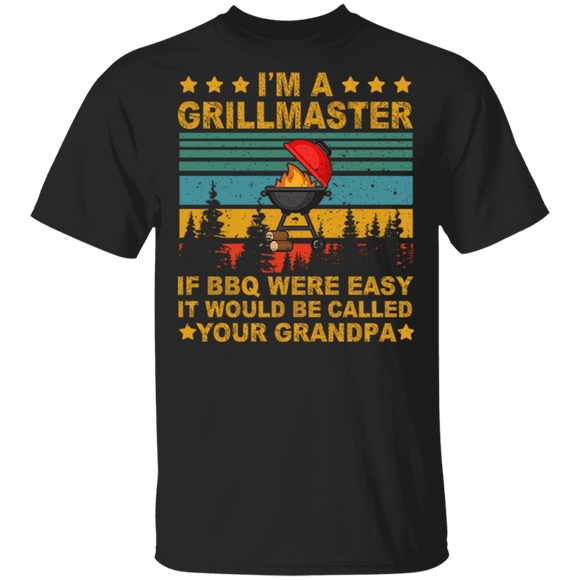I'm A Grill Master If BBQ Were Easy It'd Be Called Your Grandpa Grillmaster Barbecue Cooking Foodie T-Shirt - Macnystore