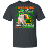 Who Needs Luck When You Have A Corgi Patricks Day T-Shirt - Macnystore
