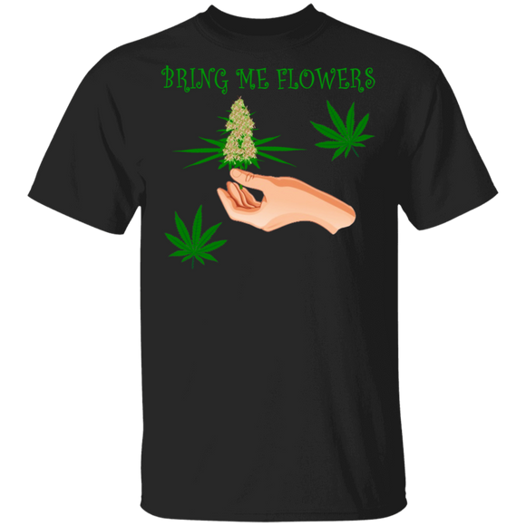 Bring Me Flowers Cool Weed Cannabis Marijuana Matching Smoker Smoking Gifts T-Shirt - Macnystore
