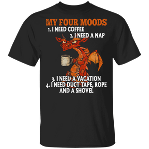 Dragon Coffee Lover Shirt My Four Moods I Need Coffee I Need A Nap A Vacation Funny Dragon Coffee Lover Gifts T-Shirt - Macnystore