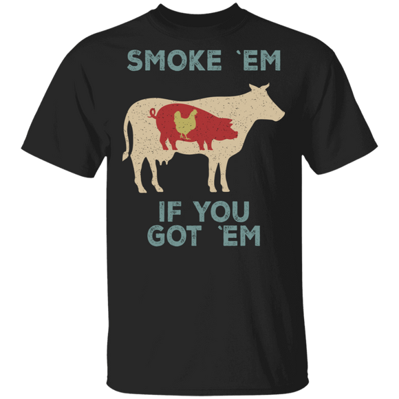 Smoke 'Em If You Got 'Em Cow Pig Chicken Beef Pork Funny BBQ Gifts T-Shirt - Macnystore