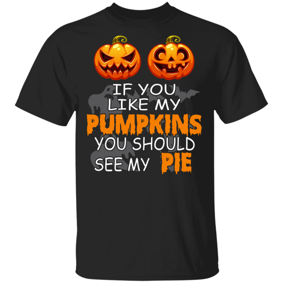 If You Like My Pumpkins You Should See My Pie Funny Pumpkin Face Halloween Gifts T-Shirt - Macnystore