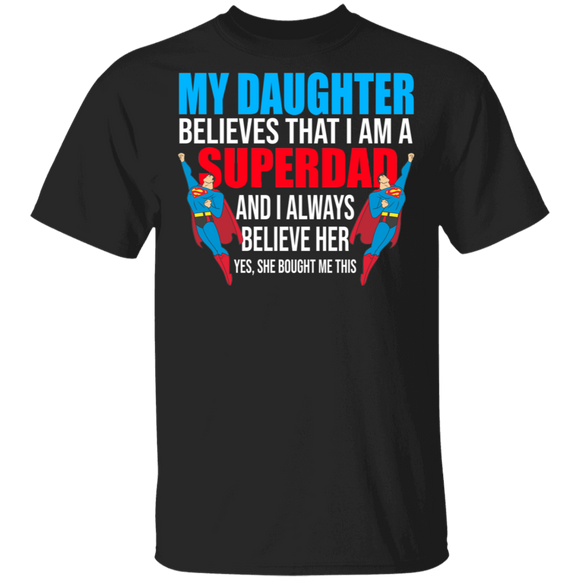My Daughter Believes That I Am A Super Dad And I Always Believes Her Cool Superman Shirt Matching Men Dad Father's  Day Gifts T-Shirt - Macnystore
