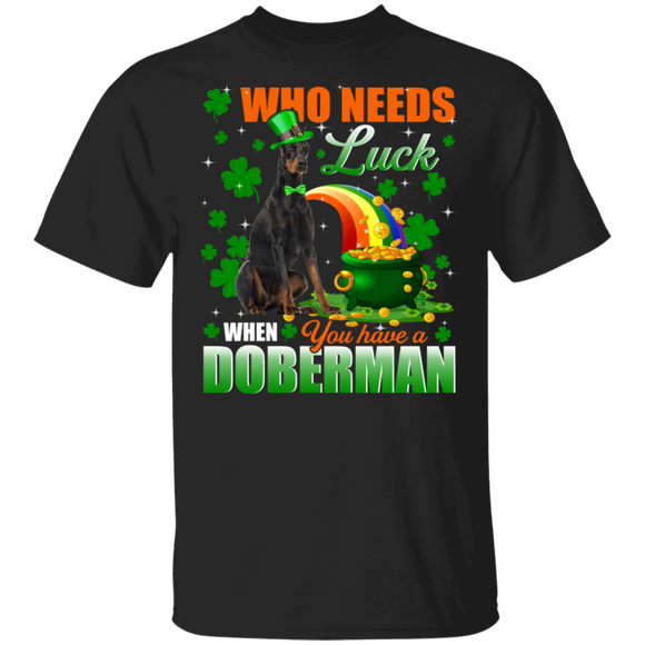 Who Needs Luck When You Have A Dobermann Dog Pet Lover Funny St Patrick's Day Men Women St Patty's Day Irish Gifts T-Shirt - Macnystore