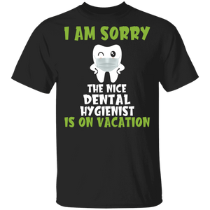 I Am Sorry The Nice Dental Hygienist Is On Vacation Funny Teeth Shirt Matching Dentist Teeth Doctor Dental Hygienist Gifts T-Shirt - Macnystore