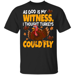 Thanksgiving Turkey Shirt As God Is My Witness I Thought Turkeys Could Fly Funny Thanksgiving Turkey Autumn Gifts Thanksgiving T-Shirt - Macnystore