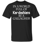 In A World Full Of Kardashians Be A Gallagher Shirt Matching Gallagher TV Show Lover Fans Gifts T-Shirt - Macnystore