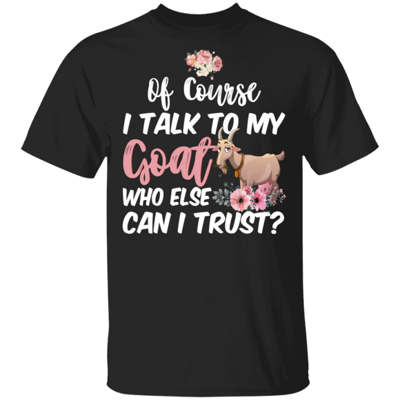 Of Course I Talk To My Goat Who Else Can I Trust Cute Goat Lover Owner Gifts T-Shirt - Macnystore