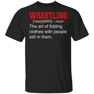 Wrestling Shirt Wrestling Definition The Art Of Folding Clothes With People Still In Them Funny Wrestling Lover Gifts T-Shirt - Macnystore