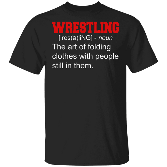 Wrestling Shirt Wrestling Definition The Art Of Folding Clothes With People Still In Them Funny Wrestling Lover Gifts T-Shirt - Macnystore