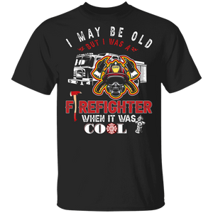 I May Be Old But I Was A Firefighter When It Was Cool Fire Truck Fireman Gifts T-Shirt - Macnystore