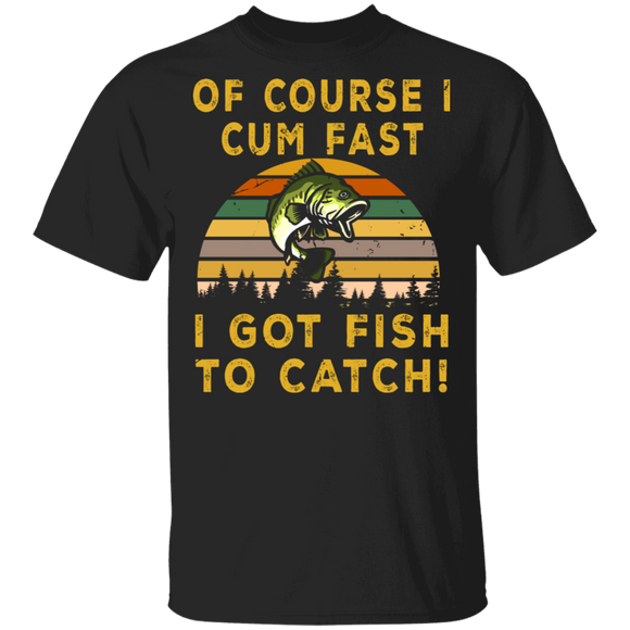 Vintage Retro Of Course I Cum Fast I Got Fish To Catch Bass Fish Dad T-Shirt - Macnystore