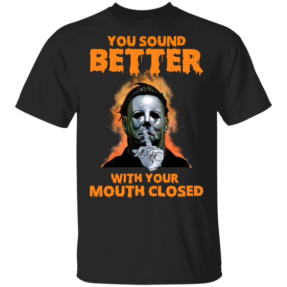 You Sound Better With Your Mouth Closed Cool Michael Myers Halloween Gifts T-Shirt - Macnystore