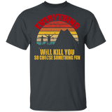 Vintage Retro Everything Will Kill You So Choose Something Fun Funny Camping Shirt Matching Camper Traveler Explorer Camping Gifts T-Shirt - Macnystore