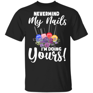 Never Mind My Nails I'm Doing Yours Cool Nail Polish Gifts T-Shirt - Macnystore