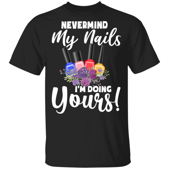 Never Mind My Nails I'm Doing Yours Cool Nail Polish Gifts T-Shirt - Macnystore