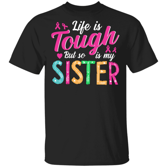 Life Is Tough But So Is My Sister Breast Cancer Awareness T-Shirt - Macnystore