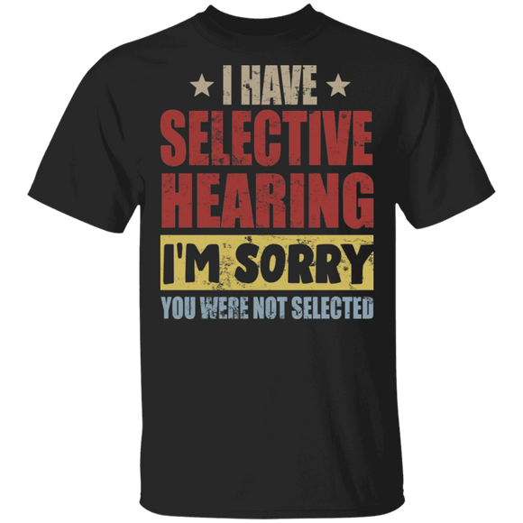 Vintage I Have Selective Hearing I'm Sorry You Were Not Selected Funny Gifts T-Shirt - Macnystore