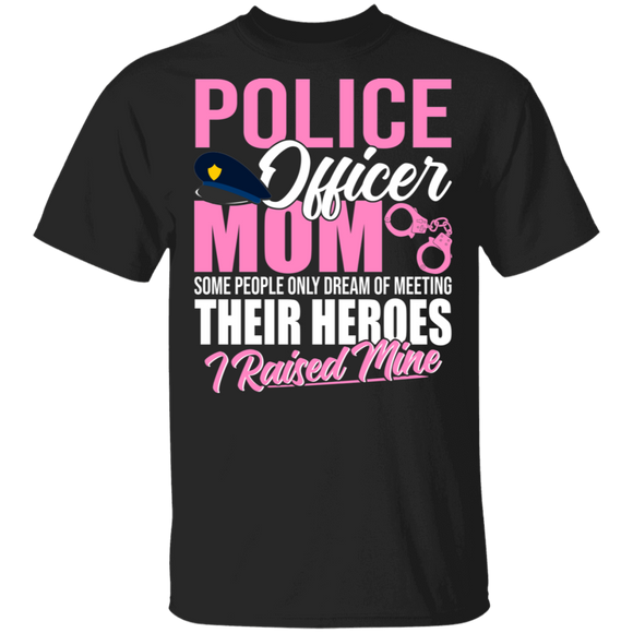 Police Officer Mom Heroes I Raised Mine Shirt Matching Police Officer Policeman Cop Mother's Day Gifts T-Shirt - Macnystore