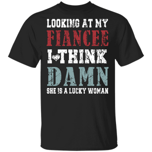 Looking At My Fiancee I Think Damn She Is A Lucky Woman Funny Mother's Day Gifts T-Shirt - Macnystore
