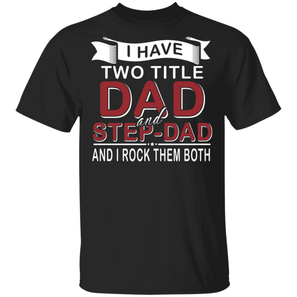 I Have Two Titles Dad And Step-dad Shirt Matching Men Dad Father's Day Gifts T-Shirt - Macnystore