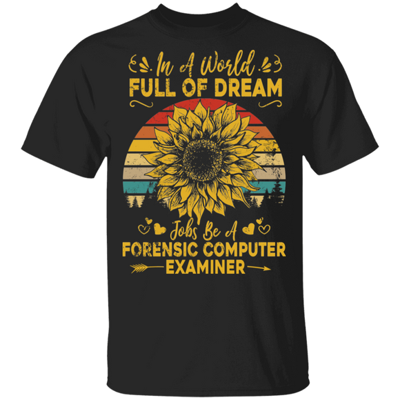 Vintage Retro In A World Full Of Dream Jobs Be A Forensic Computer Examiner Gifts T-Shirt - Macnystore