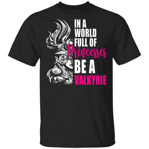 Viking Lover Shirt In A World Full Of Princesses Be A Valkyrie Cool Viking Woman Lover Gifts T-Shirt - Macnystore