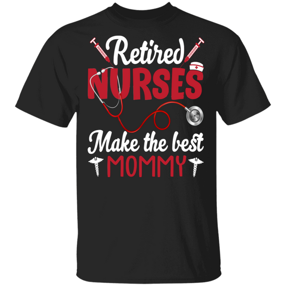 Retired Nurses Make The Best Mommy Funny Retirement Mother's Day Gifts T-Shirt - Macnystore