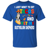 I Just Want To Eat Tacos And Pet My Australian Shepherd Mexican Gifts T-Shirt - Macnystore