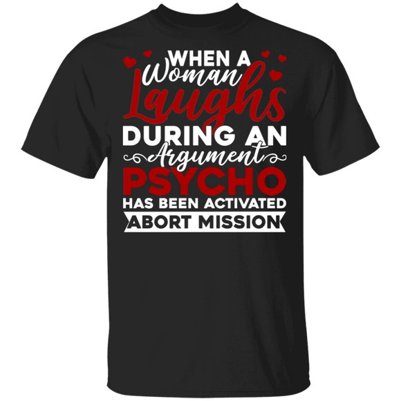 When A Woman Laughs During An Argument Psycho Has Been Activated Abort Mission Funny Women Mother's Day Gifts T-Shirt - Macnystore