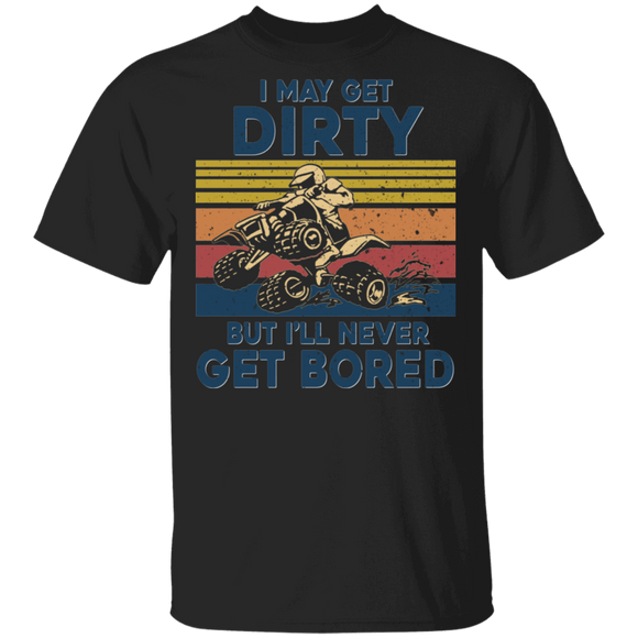 Vintage Retro I May Get Dirty But I'll Never Get Bored Cool ATV Four Wheeler Lover Gifts T-Shirt - Macnystore