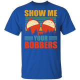 Vintage Retro Show Me Your Bobbers Funny Bobbers Shirt Matching Fisher Fishing Lover Fish Hunter Gifts T-Shirt - Macnystore