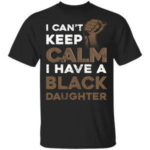 I Can't Keep Calm I Have A Black Daughter Strong Power Hand Juneteenth Gifts T-Shirt - Macnystore