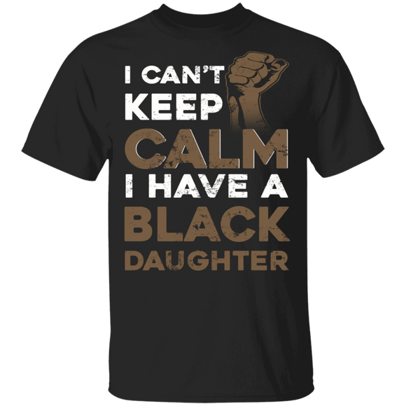 I Can't Keep Calm I Have A Black Daughter Strong Power Hand Juneteenth Gifts T-Shirt - Macnystore