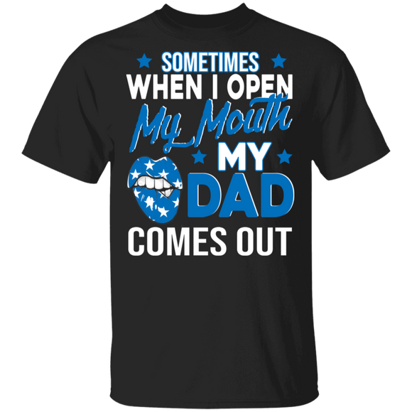 Funny Sometimes When I Open My Mouth My Dad Comes Out Shirt Matching Father's Day Gifts T-Shirt - Macnystore