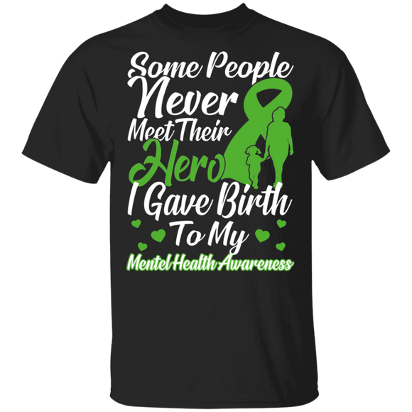 Some People Never Meet Their Hero I Gave Birth To My Mental Health Awareness Green Ribbon Gifts T-Shirt - Macnystore