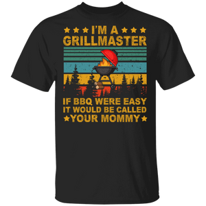 I'm A Grill Master If BBQ Were Easy It'd Be Called Your Mommy Grillmaster Barbecue Cooking Foodie T-Shirt - Macnystore