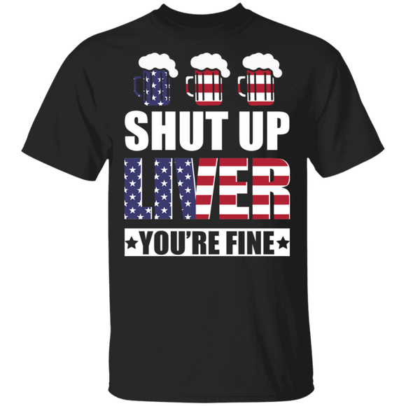 Shut Up Liver You're Fine Cool American Flag Beer Lover Drinker Drunker Gifts T-Shirt - Macnystore