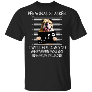 Personal Stalker I Will Follow You Wherever You Go Bathroom Included Funny Bulldog Gifts T-Shirt - Macnystore